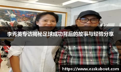 李秀英专访揭秘足球成功背后的故事与经验分享