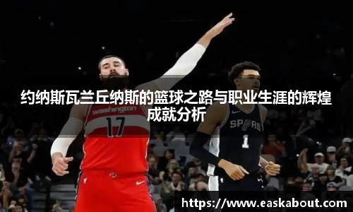 约纳斯瓦兰丘纳斯的篮球之路与职业生涯的辉煌成就分析
