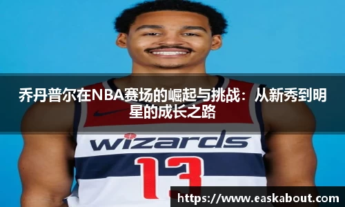 乔丹普尔在NBA赛场的崛起与挑战：从新秀到明星的成长之路